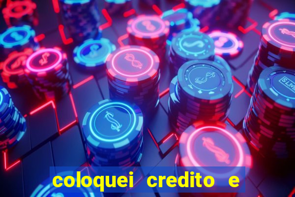 coloquei credito e nao caiu vivo